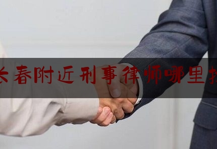 长春附近刑事律师哪里找（长春刑事律师电话）