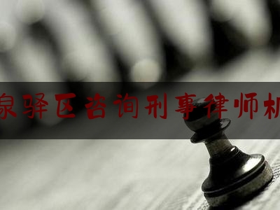 龙泉驿区咨询刑事律师机构（龙泉驿区律师电话号码）