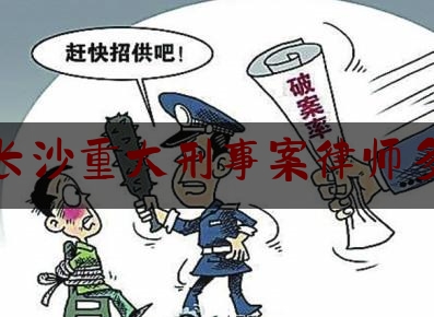 今日专业头条:湖南长沙重大刑事案律师多少钱,长沙律师吧