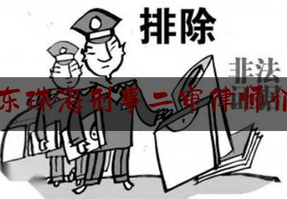 广东珠海刑事二审律师介绍（珠海刑事律师免费咨询）