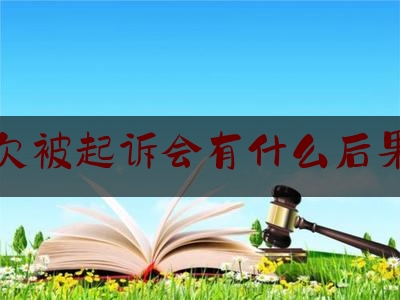 拖欠被起诉会有什么后果追求刑事