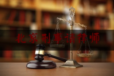 北京刑事请律师（北京刑事律师网-在线咨询!）