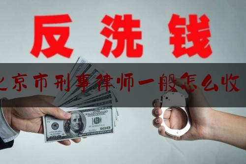 北京市刑事律师一般怎么收费（北京刑事案件律师收费标准和方式）