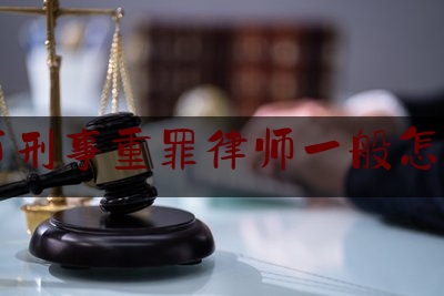 24小时专业讯息:南京市刑事重罪律师一般怎么收费,刑事案件找律师一般是怎么收费的