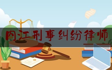 内江刑事纠纷律师（内江律师排名榜）