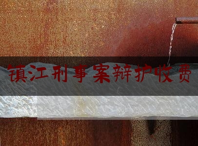 镇江刑事案辩护收费（镇江刑事案件律师事务所排行）