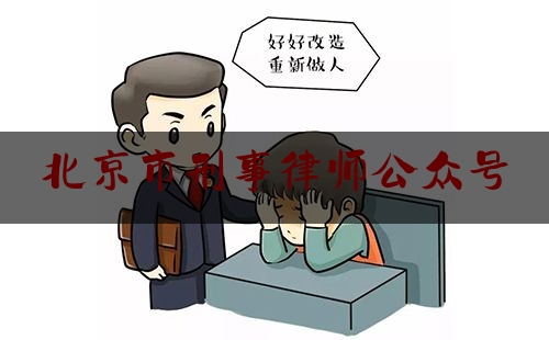 北京市刑事律师公众号（北京市刑事律师答疑）