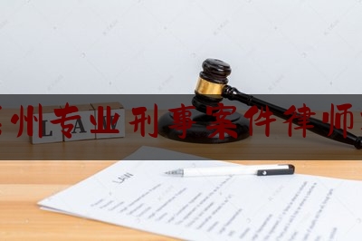 分享看法大全:广东惠州专业刑事案件律师找谁好,惠州律师查询