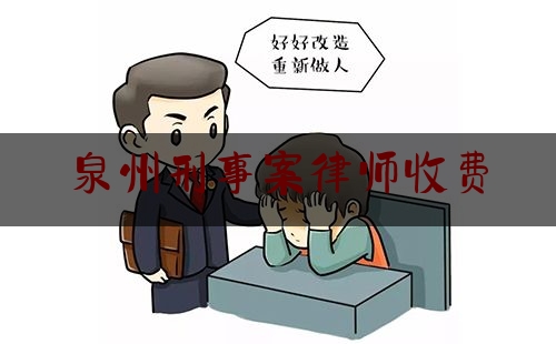 泉州刑事案律师收费（泉州律师收费标准2021）