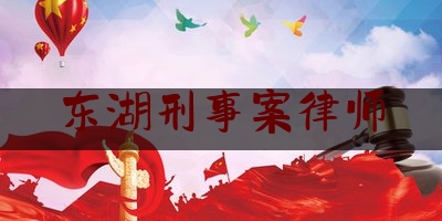 东湖刑事案律师（武汉东湖律师）