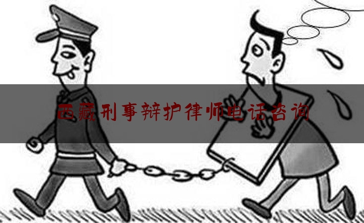西藏刑事辩护律师电话咨询（西藏 律师）