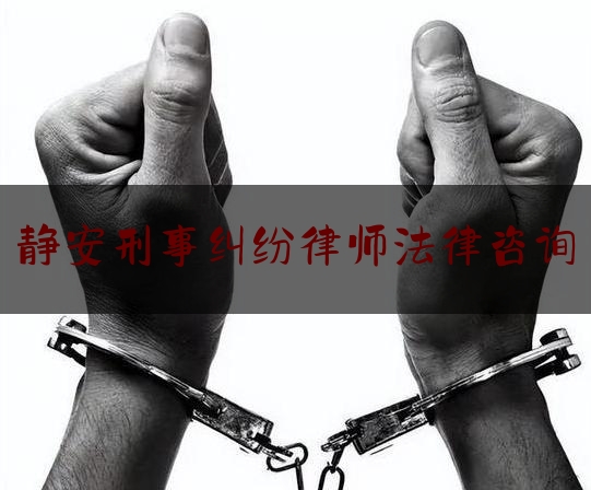 静安刑事纠纷律师法律咨询（静安区律师）