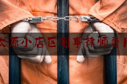 太原小店区刑事律师费用（太原刑事案件律师）