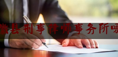 推荐秘闻知识:陇南徽县刑事律师事务所哪个好,徽县公安局副局长领导名单