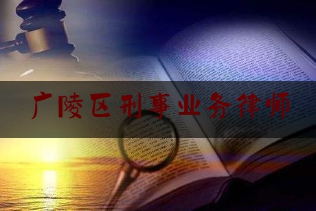 广陵区刑事业务律师（扬州刑事案件律师费用）