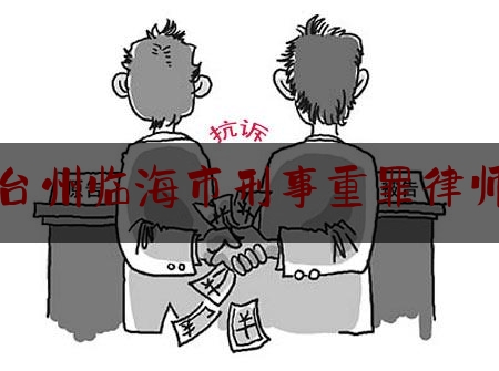 台州临海市刑事重罪律师（台州刑事律师事务所排名）