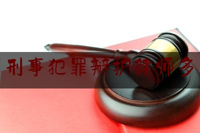 北京刑事犯罪辩护律师多少钱（北京刑事犯罪辩护律师多少钱一次）