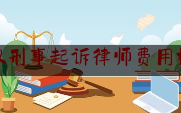 武汉刑事起诉律师费用标准（武汉刑事案件律师）