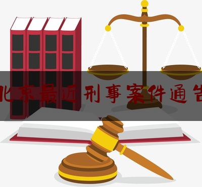 北京最近刑事案件通告（北京市二中院庭审公开网）