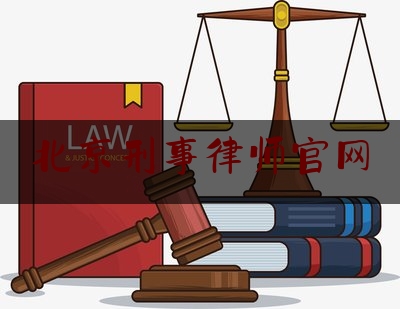 北京刑事律师官网（北京刑事律师服务网）