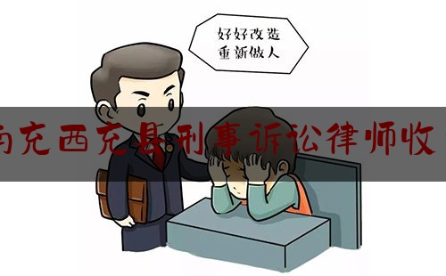 南充西充县刑事诉讼律师收费（四川省南充市西充县律师）