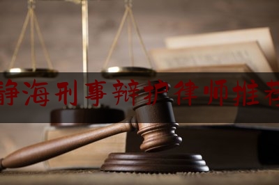 科普一下静海刑事辩护律师推荐,天津谋杀案件