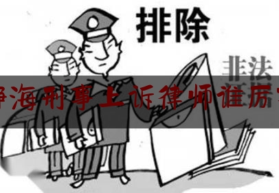 静海刑事上诉律师谁厉害（静海县律师事务所排名）