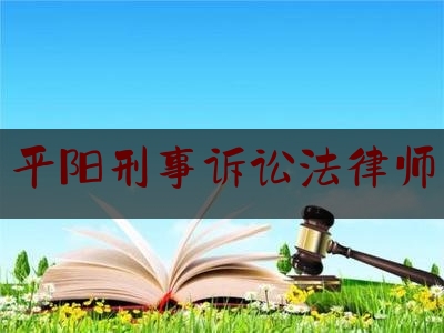 平阳刑事诉讼法律师（平阳律师事务所法律咨询）