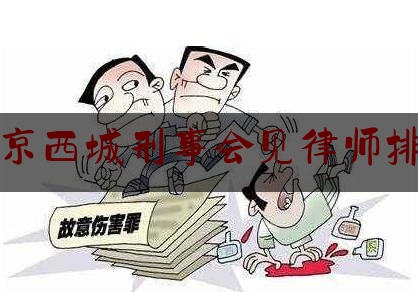 北京西城刑事会见律师排名（西城刑事案件律师事务所）